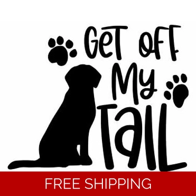 Get off my tail, DOG, paw Die Cut Vinyl Decal sticker Get off my tail, DOG, paw Die Cut Vinyl Decal sticker